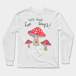 Let’s Have Fun-Guys! Long Sleeve T-Shirt